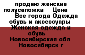 продаю женские полусапожки. › Цена ­ 1 700 - Все города Одежда, обувь и аксессуары » Женская одежда и обувь   . Новосибирская обл.,Новосибирск г.